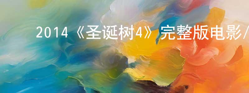 ﻿陈祈雅的网络影视资源,﻿2014《圣诞树4》完整版电影/在线观看/百度云-美剧天堂